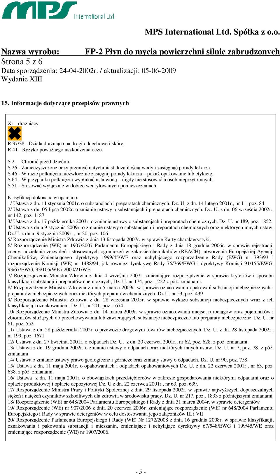 S 64 - W przypadku połknięcia wypłukać usta wodą nigdy nie stosować u osób nieprzytomnych. S 51 - Stosować wyłącznie w dobrze wentylowanych pomieszczeniach.