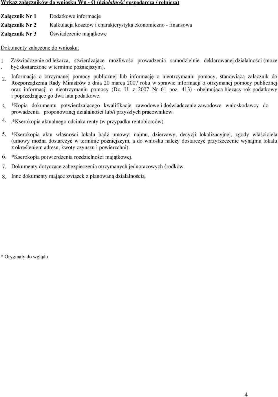 Zaświadczenie od lekarza, stwierdzające możliwość prowadzenia samodzielnie deklarowanej działalności (może być dostarczone w terminie późniejszym).