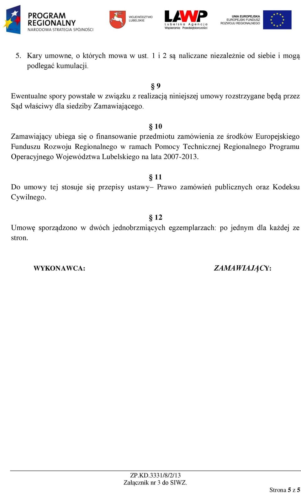 10 Zamawiający ubiega się o finansowanie przedmiotu zamówienia ze środków Europejskiego Funduszu Rozwoju Regionalnego w ramach Pomocy Technicznej Regionalnego Programu