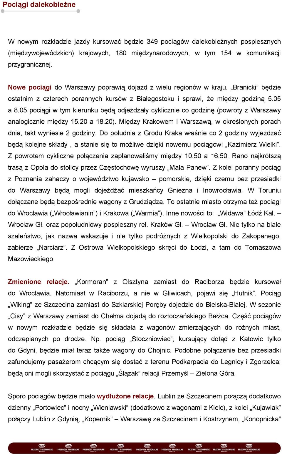 05 pociągi w tym kierunku będą odjeżdżały cyklicznie co godzinę (powroty z Warszawy analogicznie między 15.20 a 18.20). Między Krakowem i Warszawą, w określonych porach dnia, takt wyniesie 2 godziny.