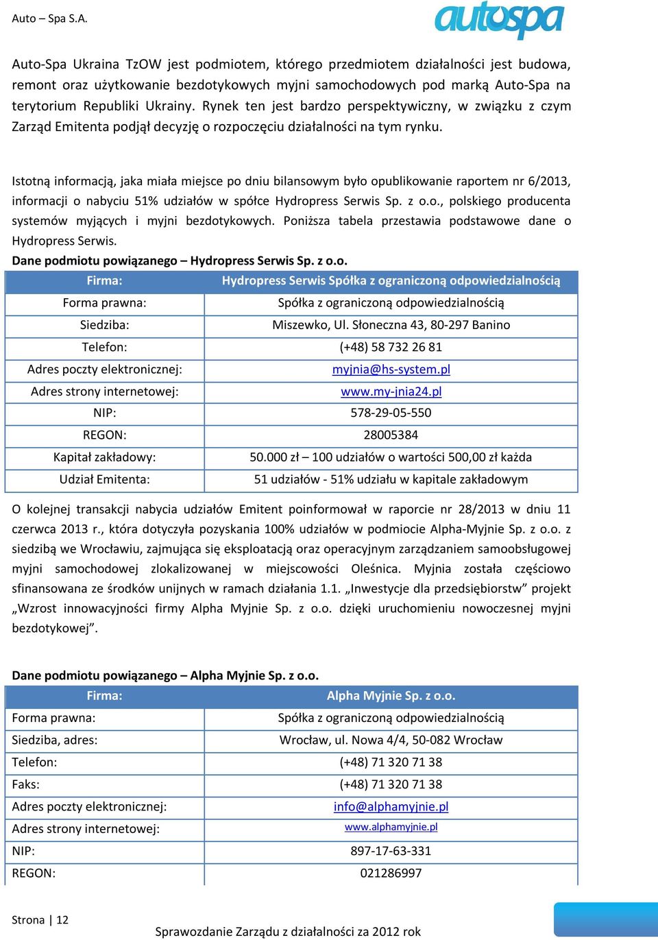 Istotną informacją, jaka miała miejsce po dniu bilansowym było opublikowanie raportem nr 6/2013, informacji o nabyciu 51% udziałów w spółce Hydropress Serwis Sp. z o.o., polskiego producenta systemów myjących i myjni bezdotykowych.