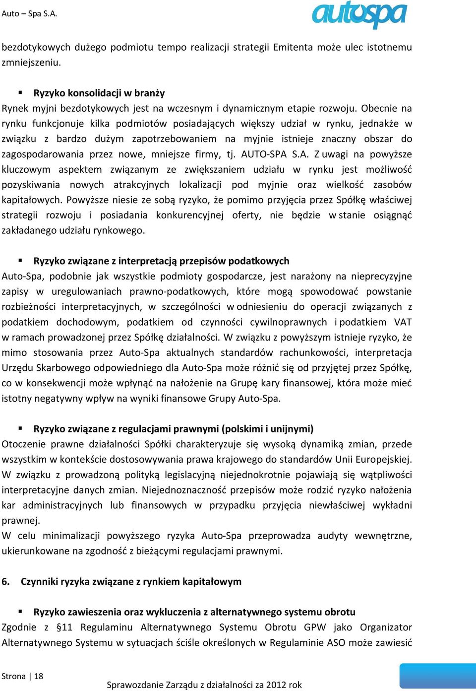 Obecnie na rynku funkcjonuje kilka podmiotów posiadających większy udział w rynku, jednakże w związku z bardzo dużym zapotrzebowaniem na myjnie istnieje znaczny obszar do zagospodarowania przez nowe,