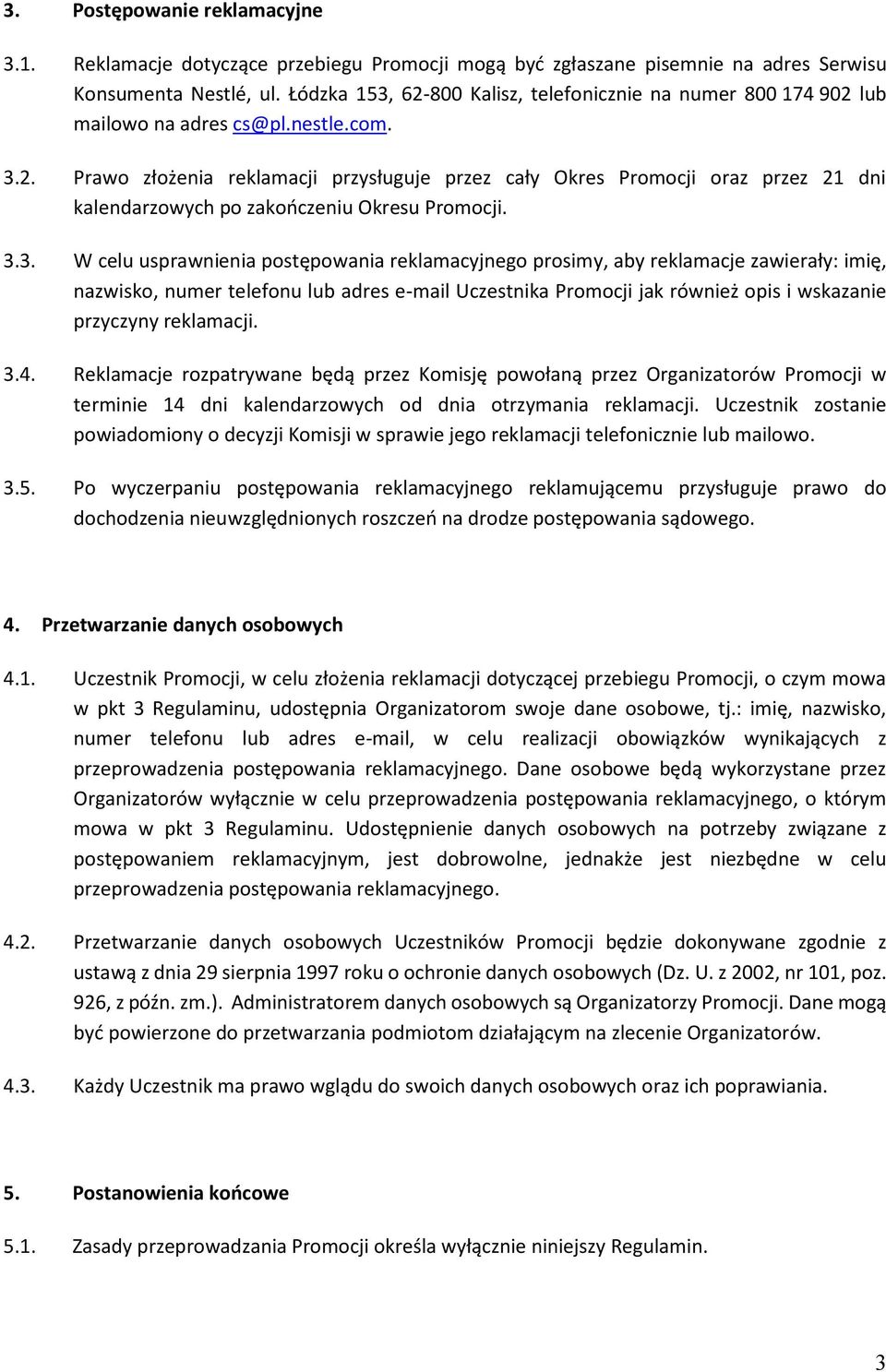 3.3. W celu usprawnienia postępowania reklamacyjnego prosimy, aby reklamacje zawierały: imię, nazwisko, numer telefonu lub adres e-mail Uczestnika Promocji jak również opis i wskazanie przyczyny