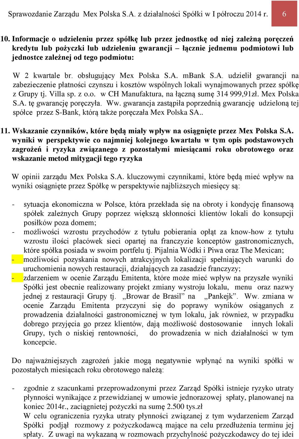 kwartale br. obsługujący Mex Polska S.A. mbank S.A. udzielił gwarancji na zabezieczenie płatności czynszu i kosztów wspólnych lokali wynajmowanych przez spółkę z Grupy tj. Villa sp. z o.o. w CH Manufaktura, na łączną sumę 314 999,91zł.