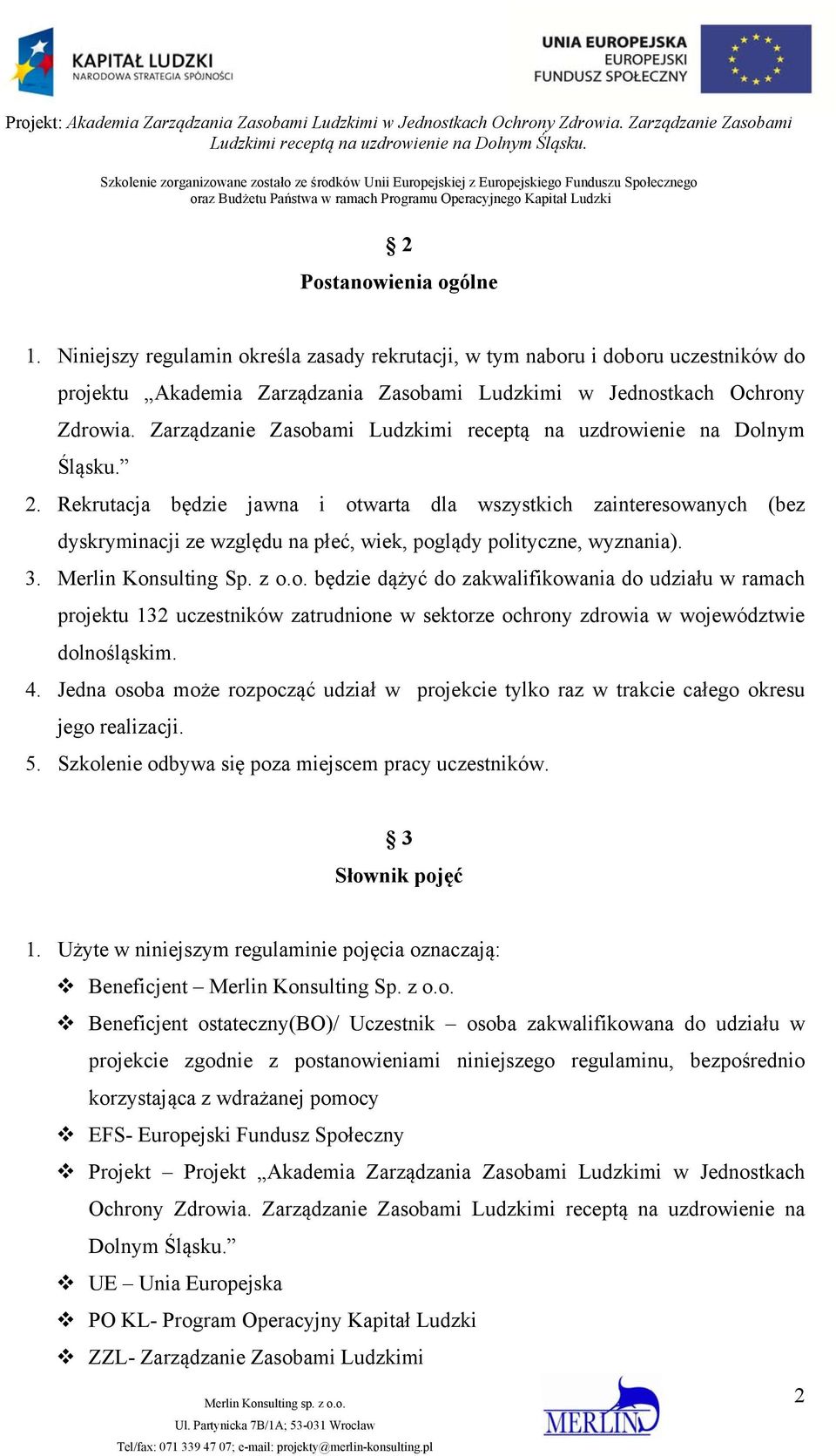 Rekrutacja będzie jawna i otwarta dla wszystkich zainteresowanych (bez dyskryminacji ze względu na płeć, wiek, poglądy polityczne, wyznania). 3. Merlin Konsulting Sp. z o.o. będzie dążyć do zakwalifikowania do udziału w ramach projektu 132 uczestników zatrudnione w sektorze ochrony zdrowia w województwie dolnośląskim.