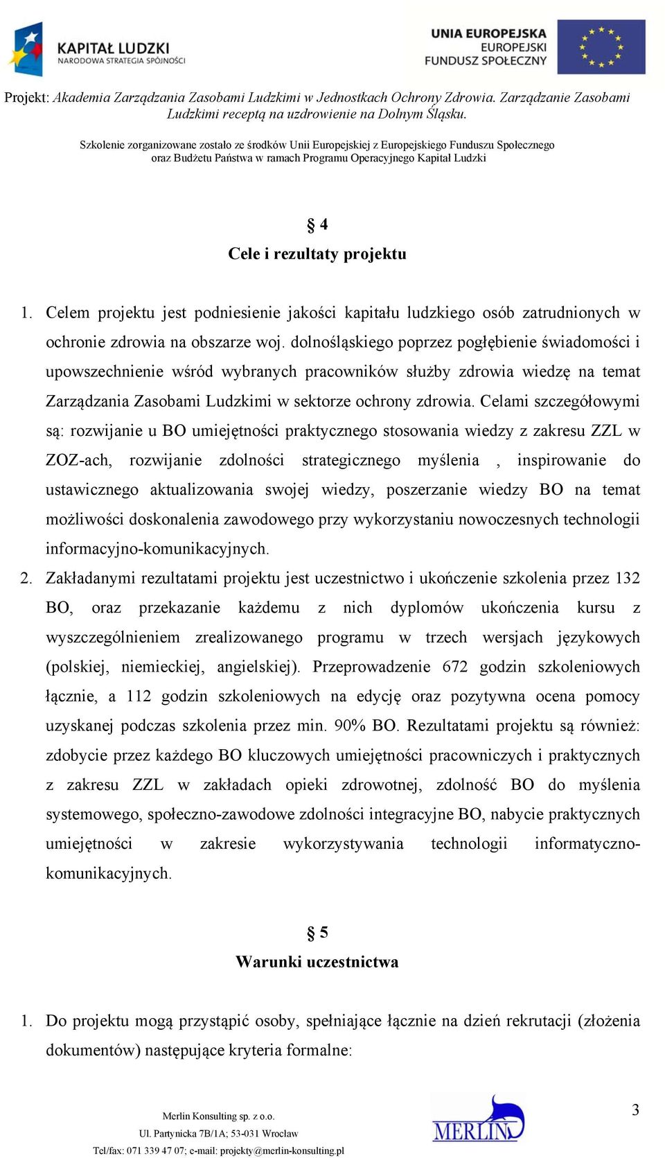 Celami szczegółowymi są: rozwijanie u BO umiejętności praktycznego stosowania wiedzy z zakresu ZZL w ZOZ-ach, rozwijanie zdolności strategicznego myślenia, inspirowanie do ustawicznego aktualizowania