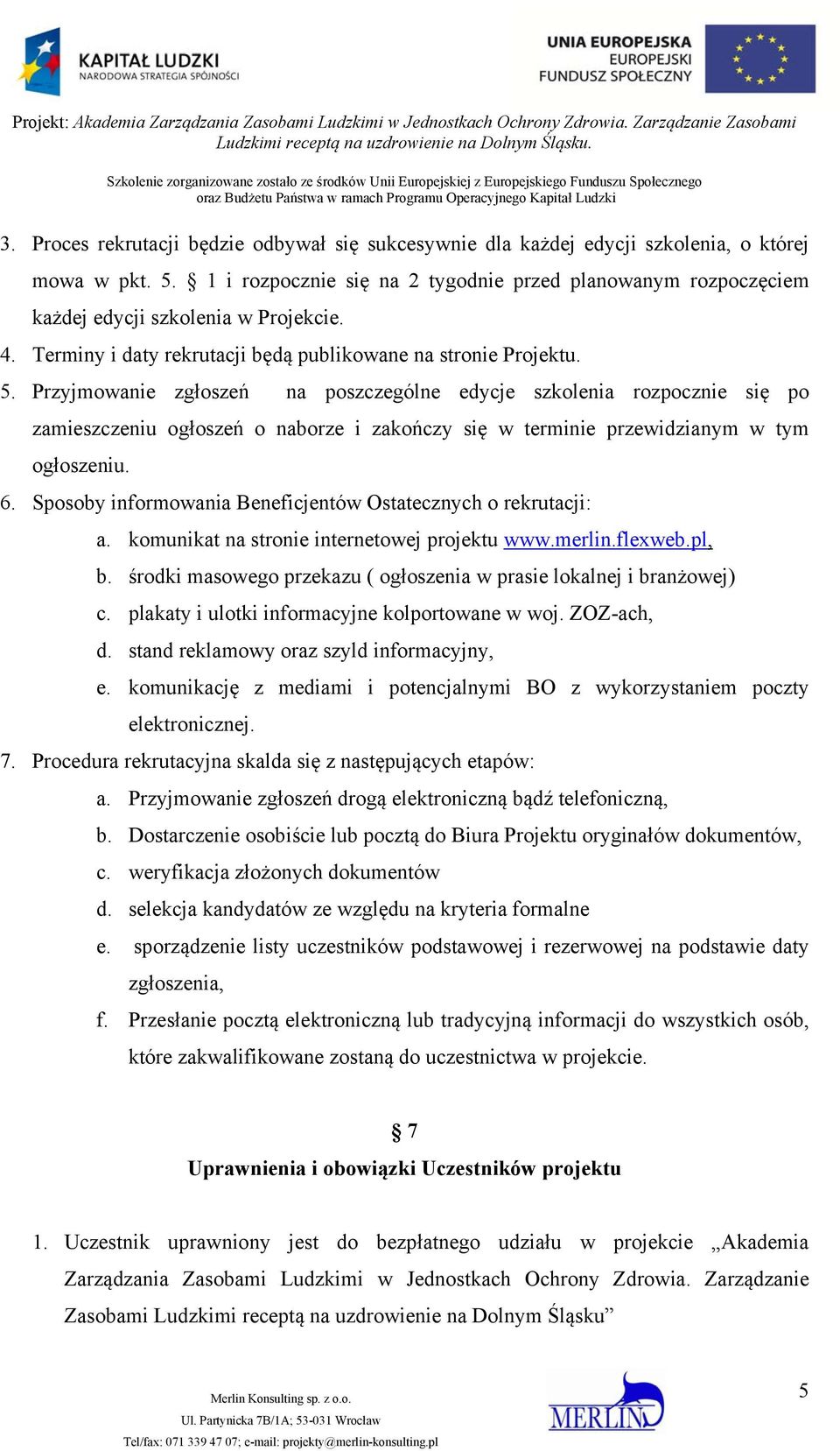 Przyjmowanie zgłoszeń na poszczególne edycje szkolenia rozpocznie się po zamieszczeniu ogłoszeń o naborze i zakończy się w terminie przewidzianym w tym ogłoszeniu. 6.