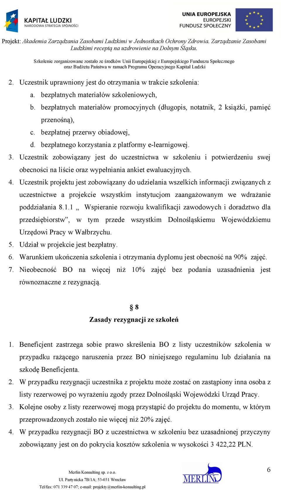 Uczestnik zobowiązany jest do uczestnictwa w szkoleniu i potwierdzeniu swej obecności na liście oraz wypełniania ankiet ewaluacyjnych. 4.