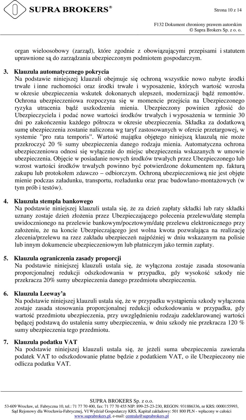 w okresie ubezpieczenia wskutek dokonanych ulepszeń, modernizacji bądź remontów. Ochrona ubezpieczeniowa rozpoczyna się w momencie przejścia na Ubezpieczonego ryzyka utracenia bądź uszkodzenia mienia.
