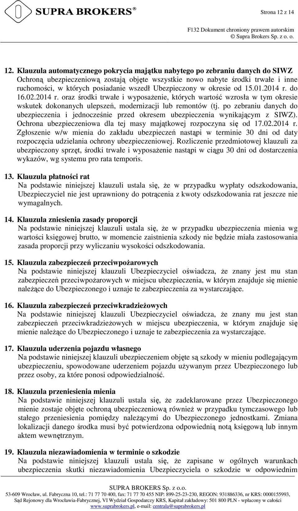 Ubezpieczony w okresie od 15.01.2014 r. do 16.02.2014 r. oraz środki trwałe i wyposaŝenie, których wartość wzrosła w tym okresie wskutek dokonanych ulepszeń, modernizacji lub remontów (tj.