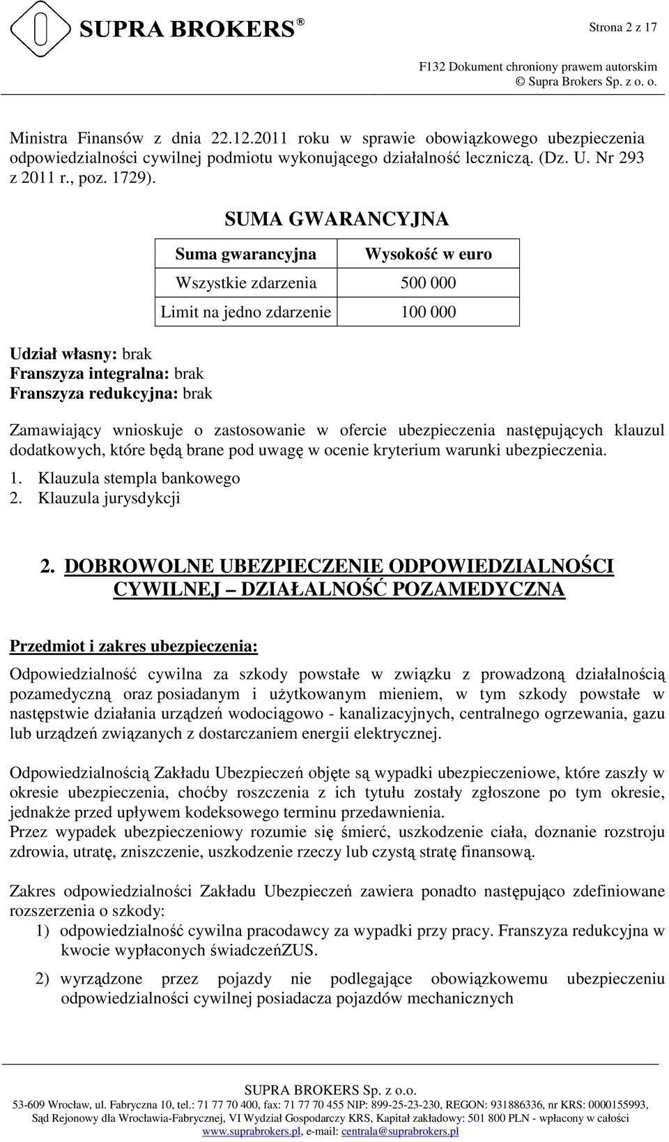 Udział własny: brak Franszyza integralna: brak Franszyza redukcyjna: brak SUMA GWARANCYJNA Suma gwarancyjna Wysokość w euro Wszystkie zdarzenia 500 000 Limit na jedno zdarzenie 100 000 Zamawiający