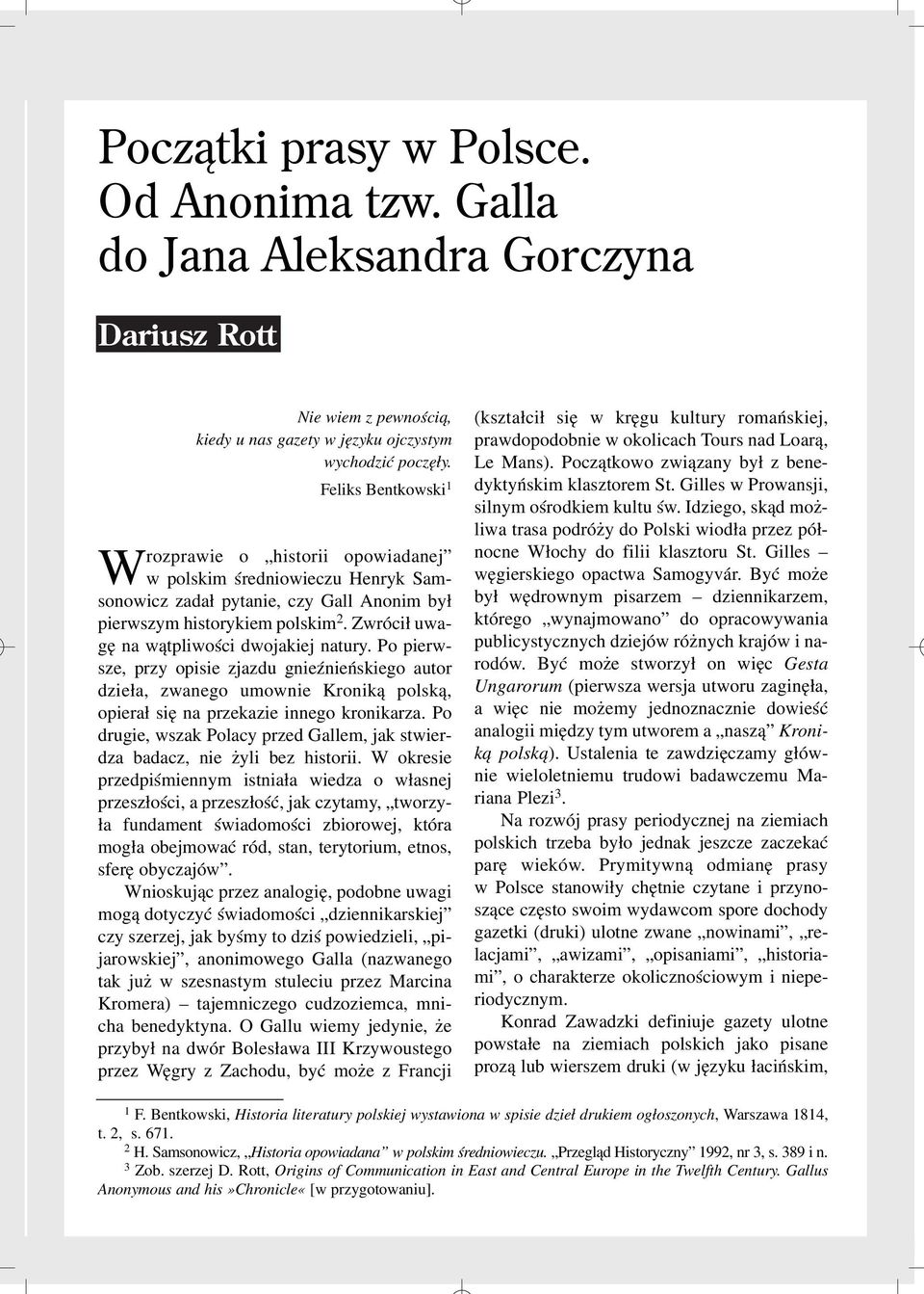 Zwróci³ uwagê na w¹tpliwoœci dwojakiej natury. Po pierwsze, przy opisie zjazdu gnieÿnieñskiego autor dzie³a, zwanego umownie Kronik¹ polsk¹, opiera³ siê na przekazie innego kronikarza.