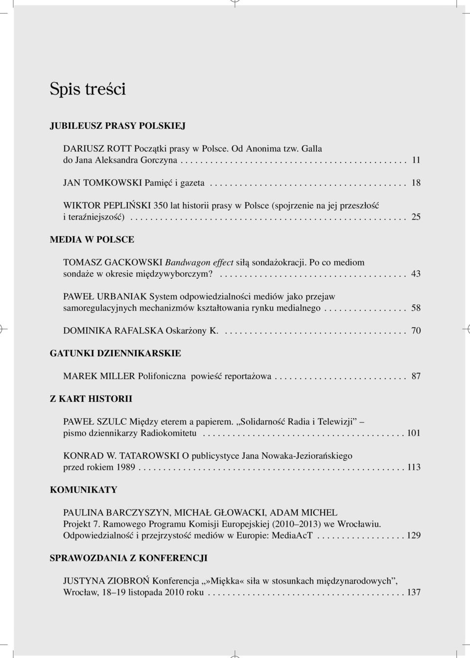 ....................................................... 25 MEDIA W POLSCE TOMASZ GACKOWSKI Bandwagon effect si³¹ sonda okracji. Po co mediom sonda e w okresie miêdzywyborczym?