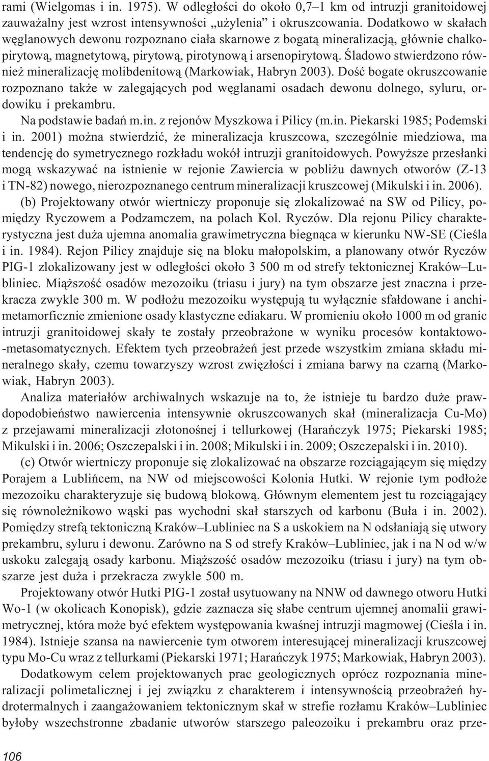Œladowo stwierdzono równie mineralizacjê molibdenitow¹ (Markowiak, Habryn 2003).