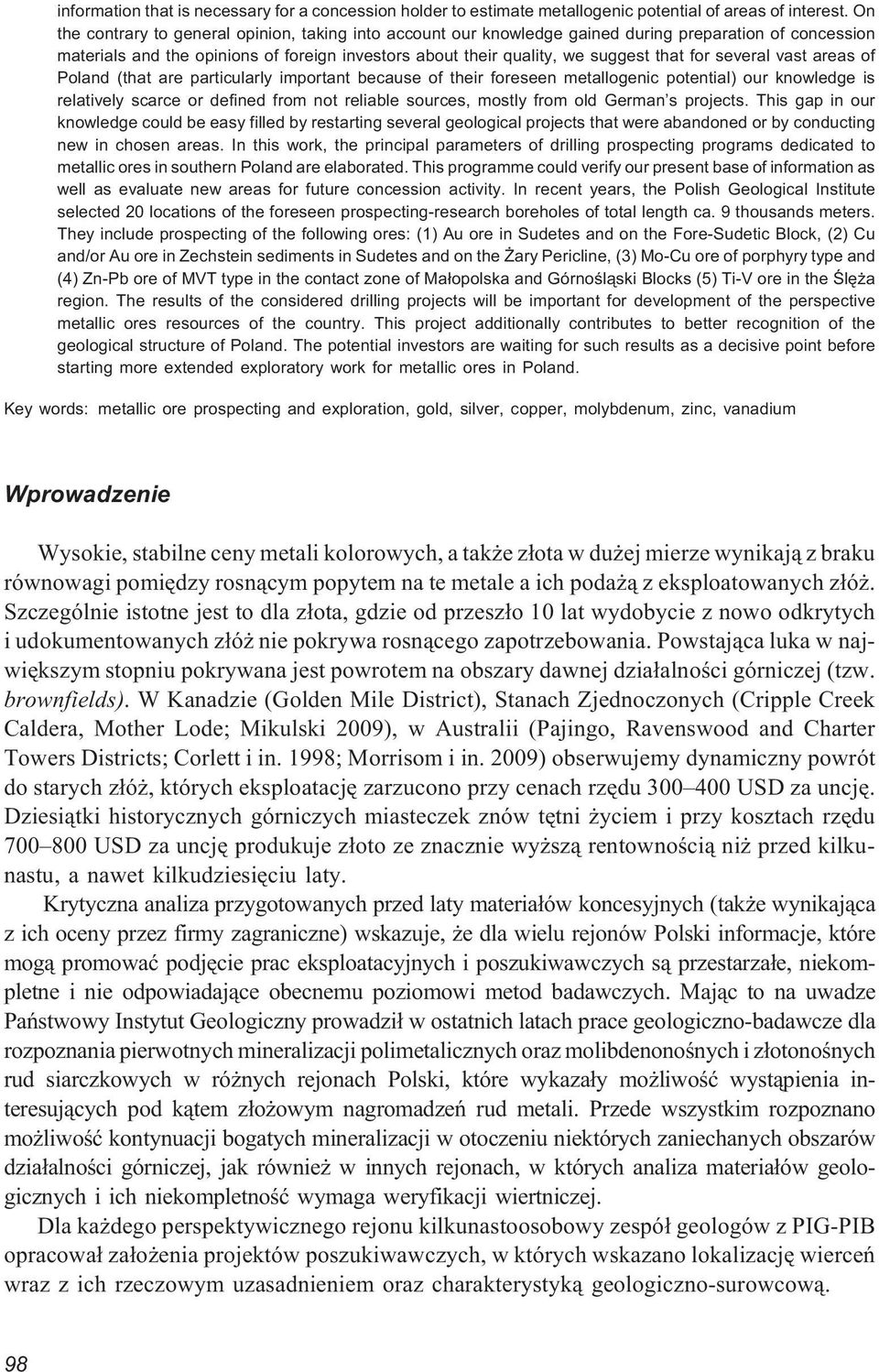 several vast areas of Poland (that are particularly important because of their foreseen metallogenic potential) our knowledge is relatively scarce or defined from not reliable sources, mostly from
