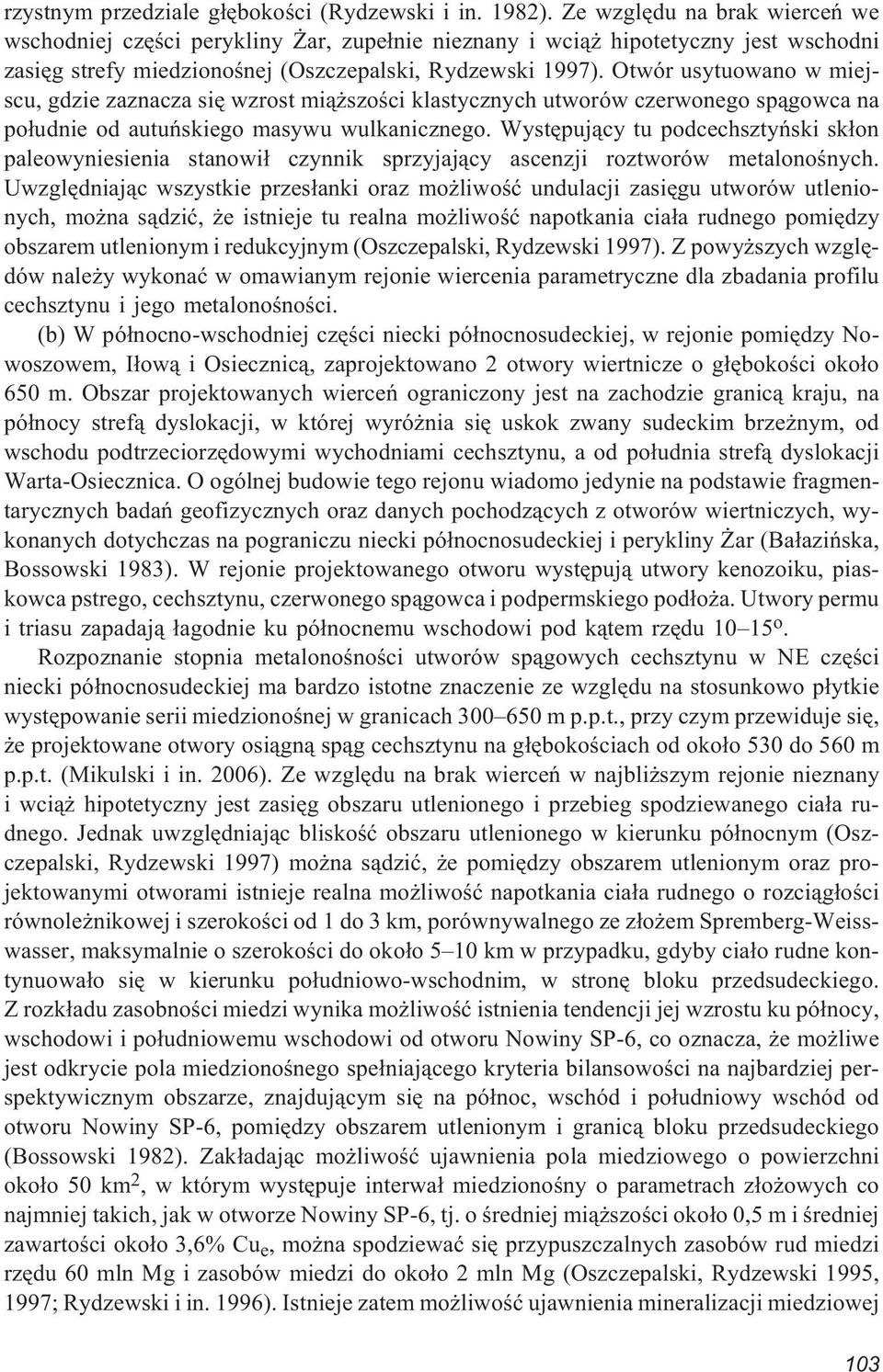 Otwór usytuowano w miejscu, gdzie zaznacza siê wzrost mi¹ szoœci klastycznych utworów czerwonego sp¹gowca na po³udnie od autuñskiego masywu wulkanicznego.
