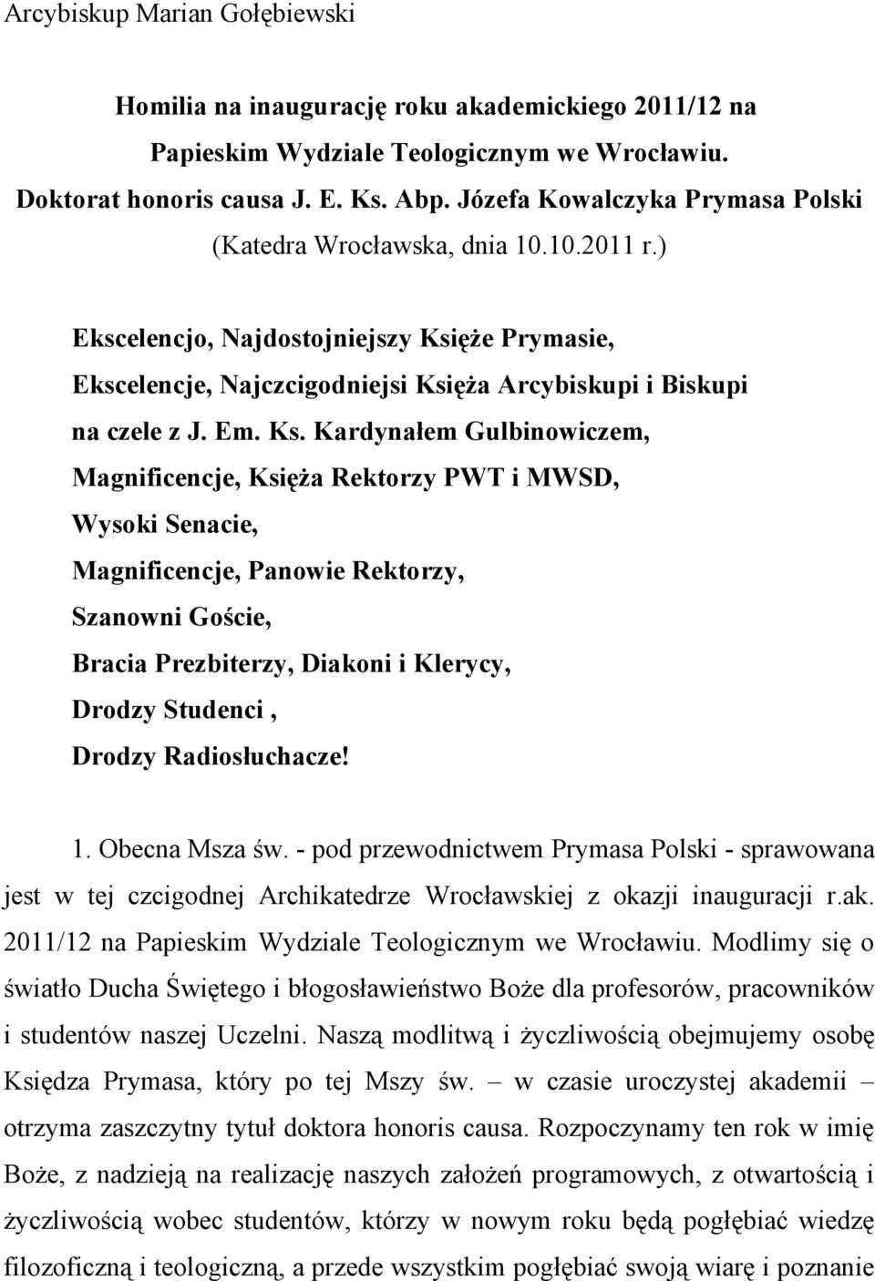 Ks. Kardynałem Gulbinowiczem, Magnificencje, Księża Rektorzy PWT i MWSD, Wysoki Senacie, Magnificencje, Panowie Rektorzy, Szanowni Goście, Bracia Prezbiterzy, Diakoni i Klerycy, Drodzy Studenci,