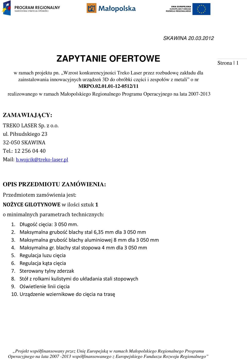 01-12-0512/11 realizowanego w ramach Małopolskiego Regionalnego Programu Operacyjnego na lata 2007-2013 ZAMAWIAJĄCY: TREKO LASER Sp. z o.o. ul. Piłsudskiego 23 32-050 SKAWINA Tel.: 122560440 Mail: b.