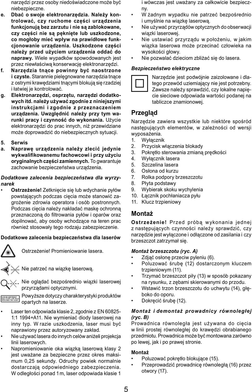 urządzenia. Uszkodzone części należy przed użyciem urządzenia oddać do naprawy. Wiele wypadków spowodowanych jest przez niewłaściwą konserwację elektronarzędzi. f.