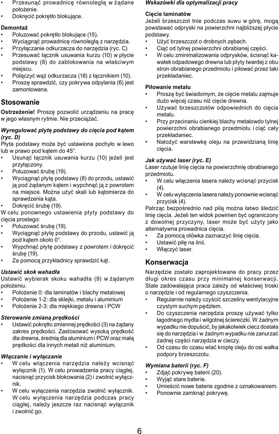 Proszę sprawdzić, czy pokrywa odpylania (6) jest zamontowana. Stosowanie Ostrzeżenie! Proszę pozwolić urządzeniu na pracę w jego własnym rytmie. Nie przeciążać.