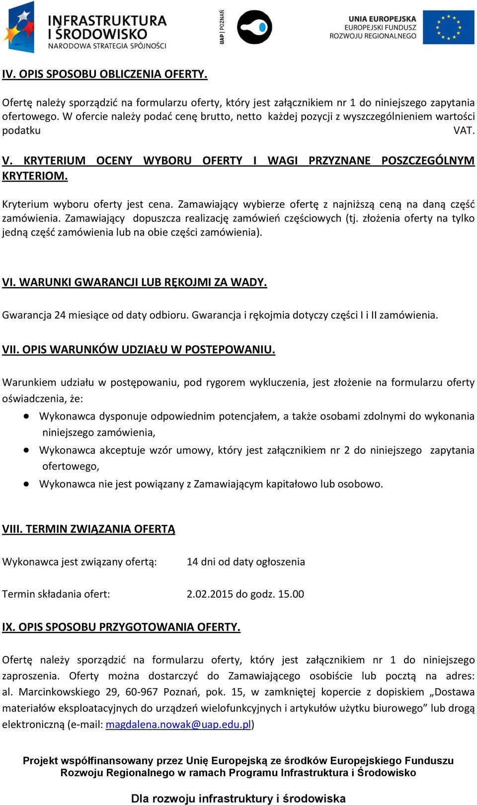 Kryterium wyboru oferty jest cena. Zamawiający wybierze ofertę z najniższą ceną na daną częśd zamówienia. Zamawiający dopuszcza realizację zamówieo częściowych (tj.