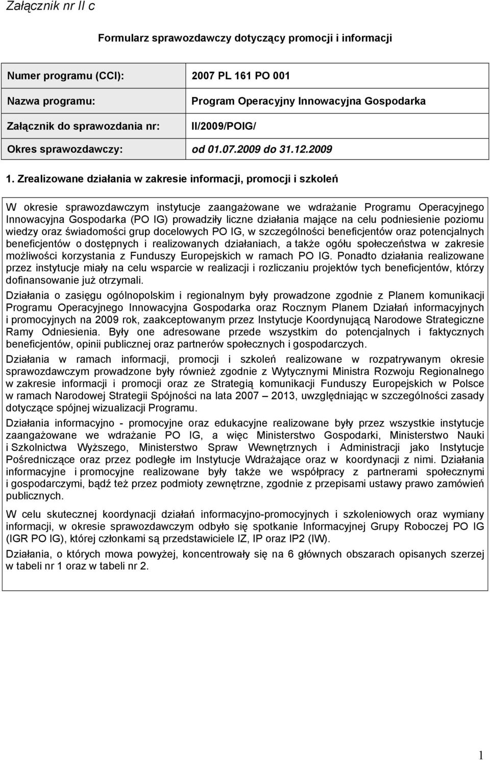 Zrealizowane działania w zakresie informacji, promocji i szkoleń W okresie sprawozdawczym instytucje zaangażowane we wdrażanie Programu Operacyjnego Innowacyjna Gospodarka (PO IG) prowadziły liczne