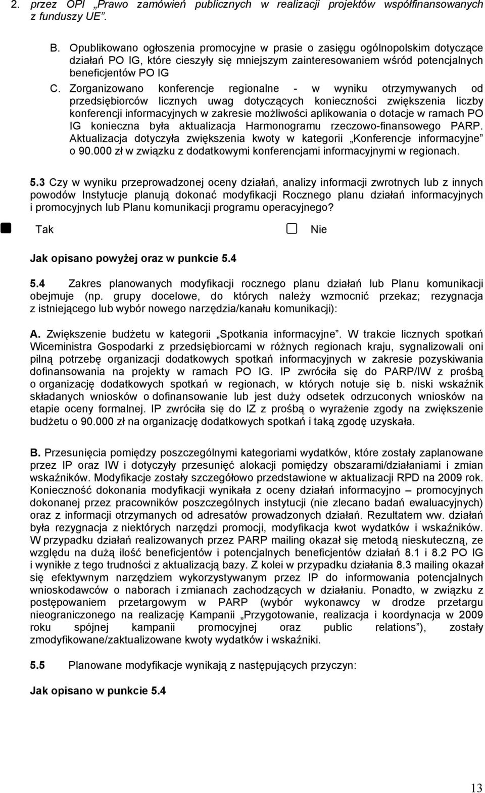 Zorganizowano konferencje regionalne - w wyniku otrzymywanych od przedsiębiorców licznych uwag dotyczących konieczności zwiększenia liczby konferencji informacyjnych w zakresie możliwości aplikowania