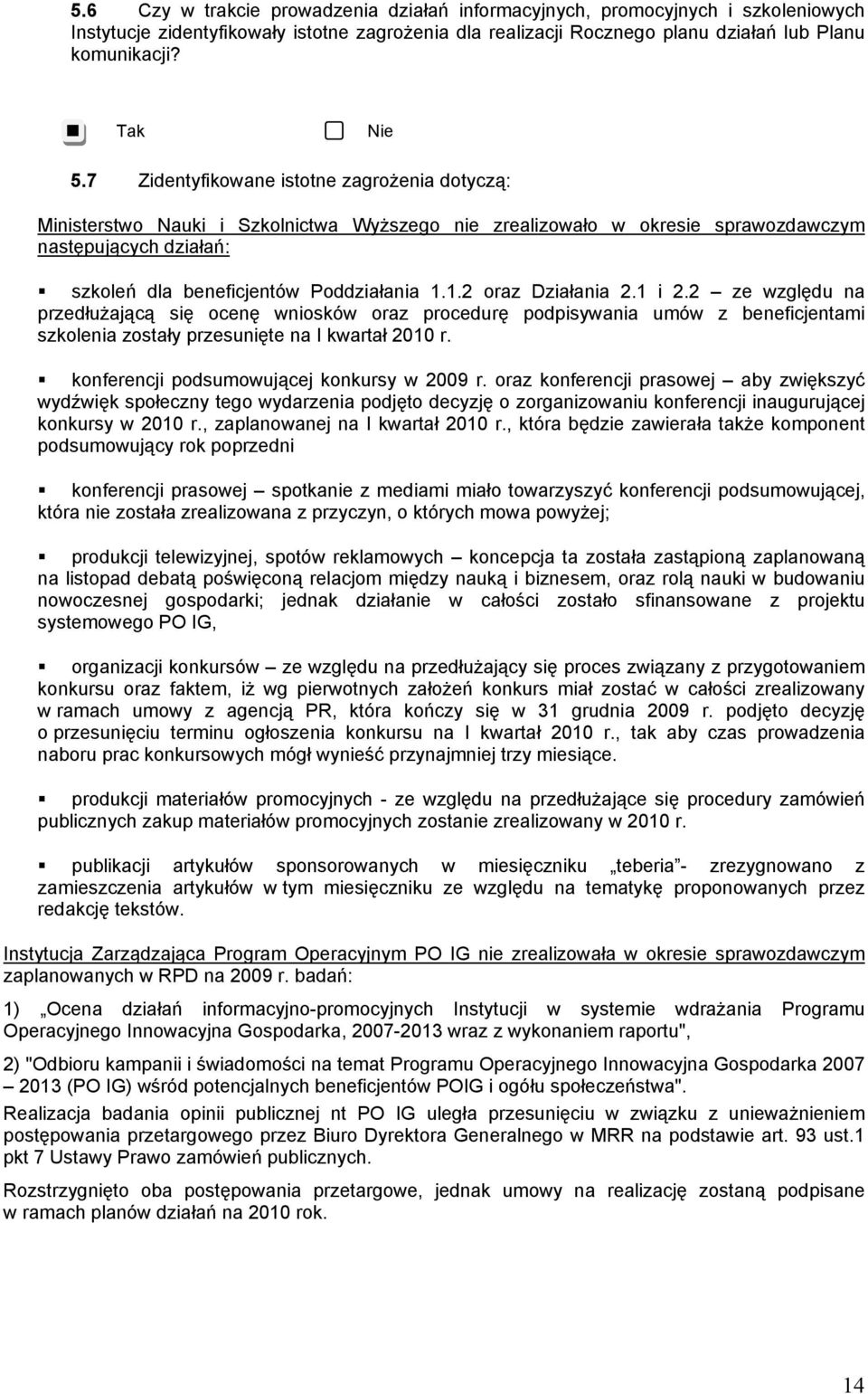 1.2 oraz Działania 2.1 i 2.2 ze względu na przedłużającą się ocenę wniosków oraz procedurę podpisywania umów z beneficjentami szkolenia zostały przesunięte na I kwartał 21 r.