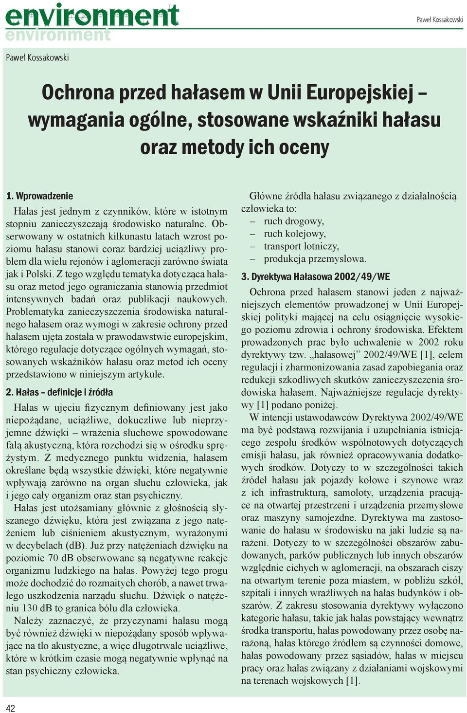 Obserwowany w ostatnich kilkunastu latach wzrost poziomu hałasu stanowi coraz bardziej uciążliwy problem dla wielu rejonów i aglomeracji zarówno świata jak i Polski.