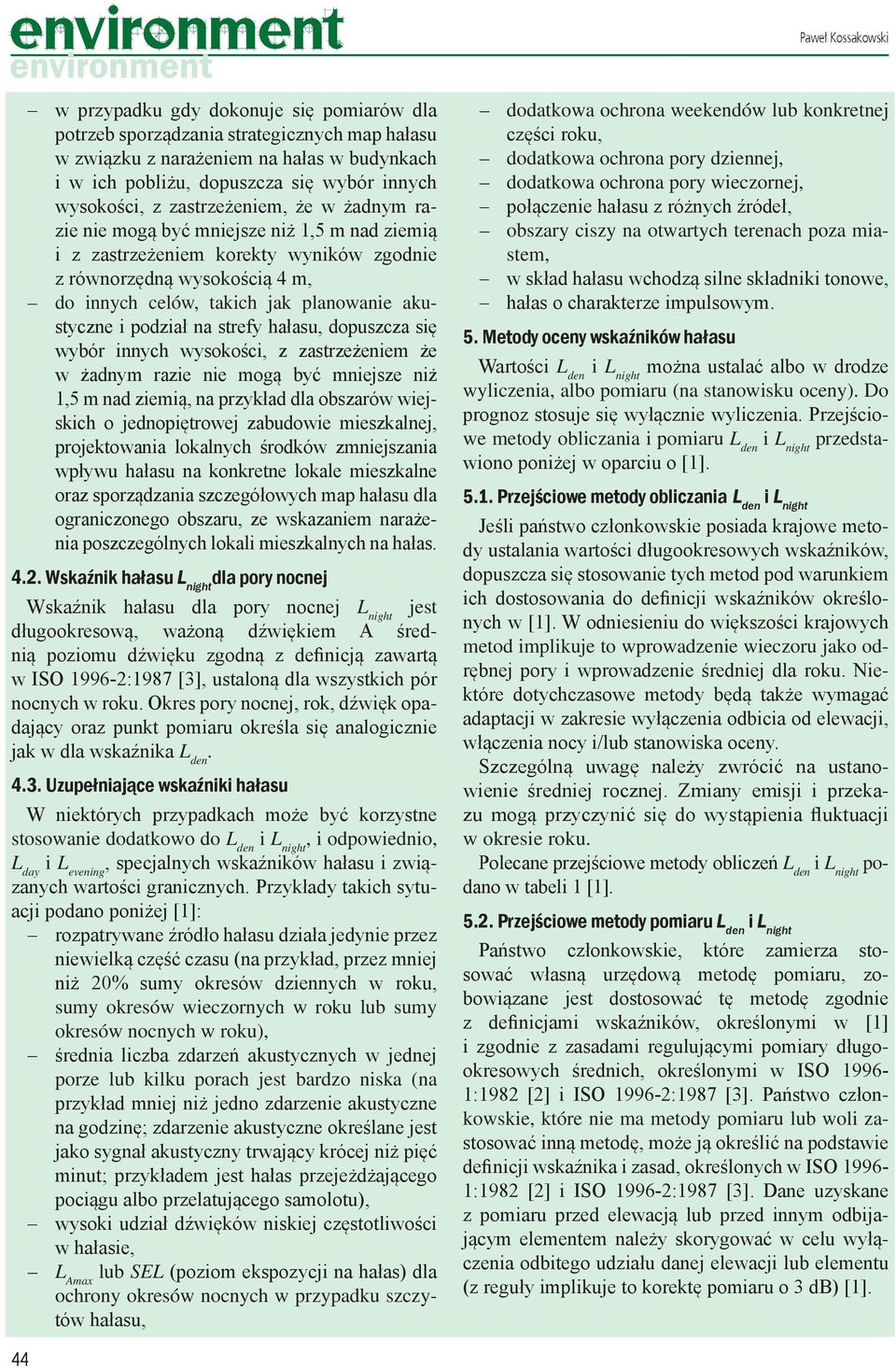 akustyczne i podział na strefy hałasu, dopuszcza się wybór innych wysokości, z zastrzeżeniem że w żadnym razie nie mogą być mniejsze niż 1,5 m nad ziemią, na przykład dla obszarów wiejskich o