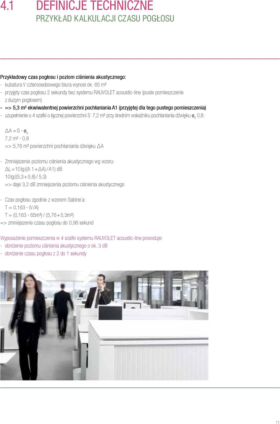 pomieszczenia) - uzupełnienie o 4 szafki o łącznej powierzchni S 7,2 m² przy średnim wskaźniku pochłaniania dźwięku α S 0,8: ΔA = S α S 7,2 m² 0,8 => 5,76 m² powierzchni pochłaniania dźwięku ΔA -