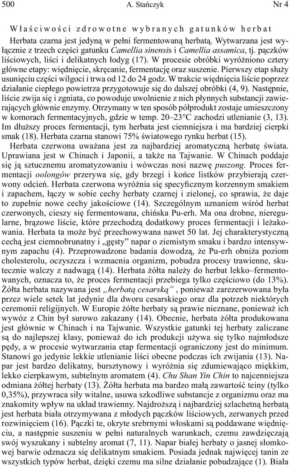 W procesie obróbki wyróżniono cztery główne etapy: więdnięcie, skręcanie, fermentację oraz suszenie. Pierwszy etap służy usunięciu części wilgoci i trwa od 12 do 24 godz.