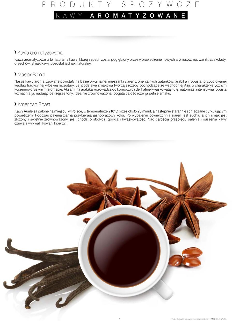 Master Blend Nasze kawy aromatyzowane powstały na bazie oryginalnej mieszanki ziaren z orientalnych gatunków: arabika i robusta, przygotowanej według tradycyjnej włoskiej receptury.
