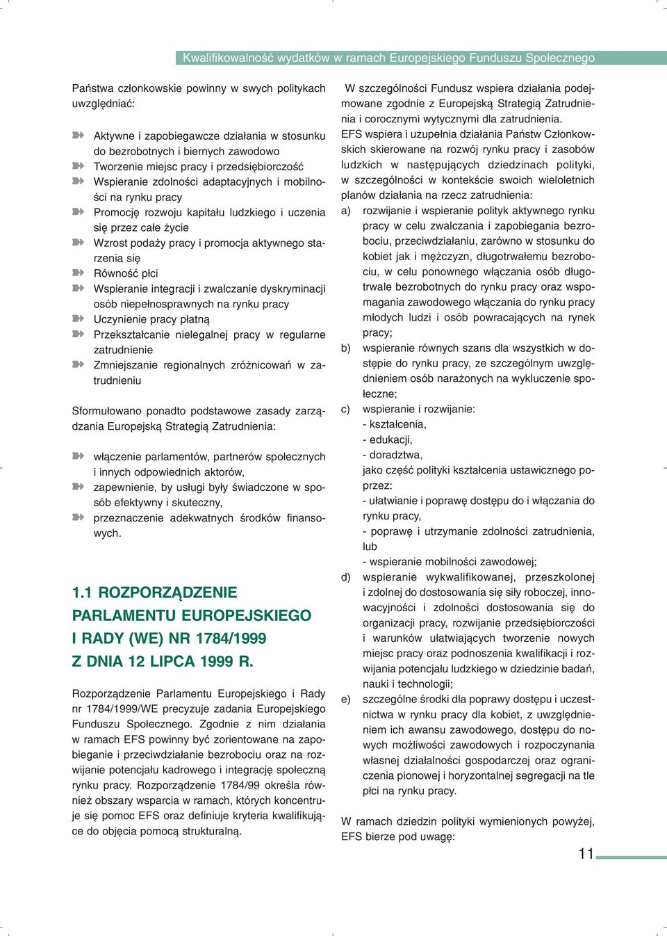 integracji i zwalczanie dyskryminacji osób niepe³nosprawnych na rynku pracy Uczynienie pracy p³atn¹ Przekszta³canie nielegalnej pracy w regularne zatrudnienie Zmniejszanie regionalnych zró nicowañ w