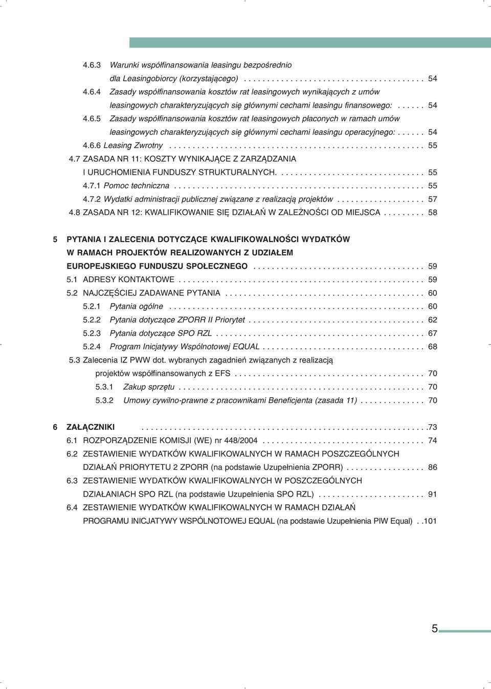 ...................................................... 55 4.7 ZASADA NR 11: KOSZTY WYNIKAJ CE Z ZARZ DZANIA I URUCHOMIENIA FUNDUSZY STRUKTURALNYCH................................ 55 4.7.1 Pomoc techniczna.