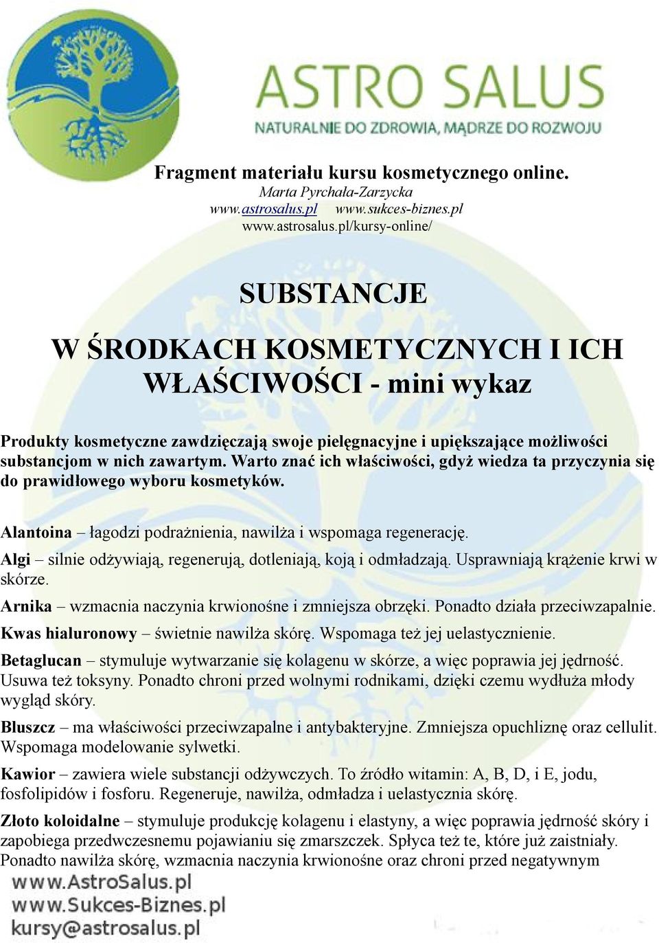 pl/kursy-online/ SUBSTANCJE W ŚRODKACH KOSMETYCZNYCH I ICH WŁAŚCIWOŚCI - mini wykaz Produkty kosmetyczne zawdzięczają swoje pielęgnacyjne i upiększające możliwości substancjom w nich zawartym.