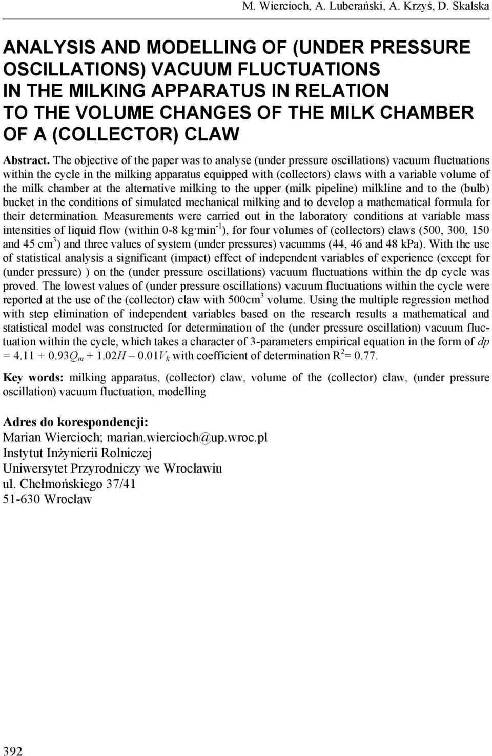 The objective of the paper was to analyse (under pressure oscillations) vacuum fluctuations within the cycle in the milking apparatus equipped with (collectors) claws with a variable volume of the
