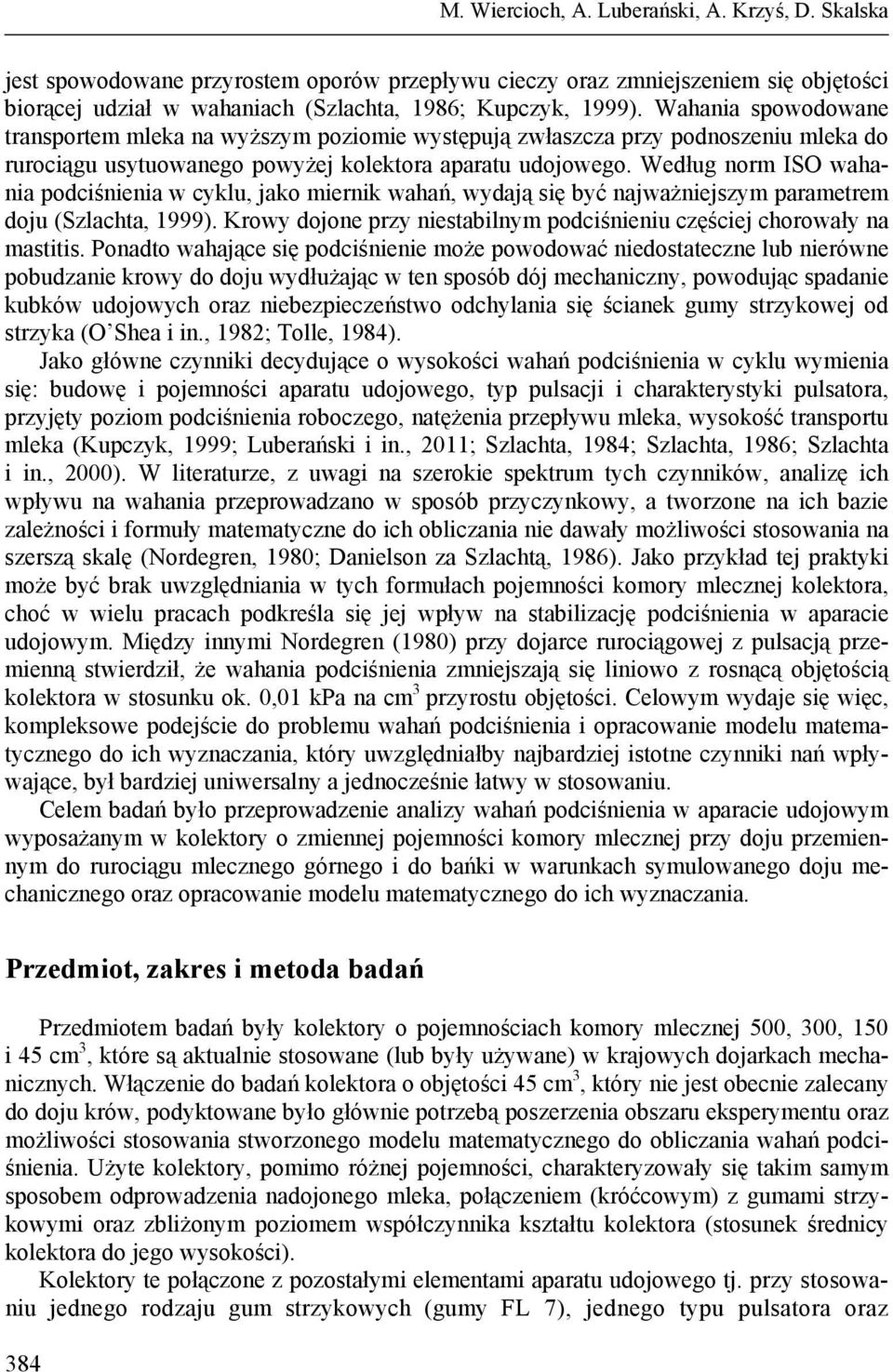 Według norm ISO wahania podciśnienia w cyklu, jako miernik wahań, wydają się być najważniejszym parametrem doju (Szlachta, 1999).