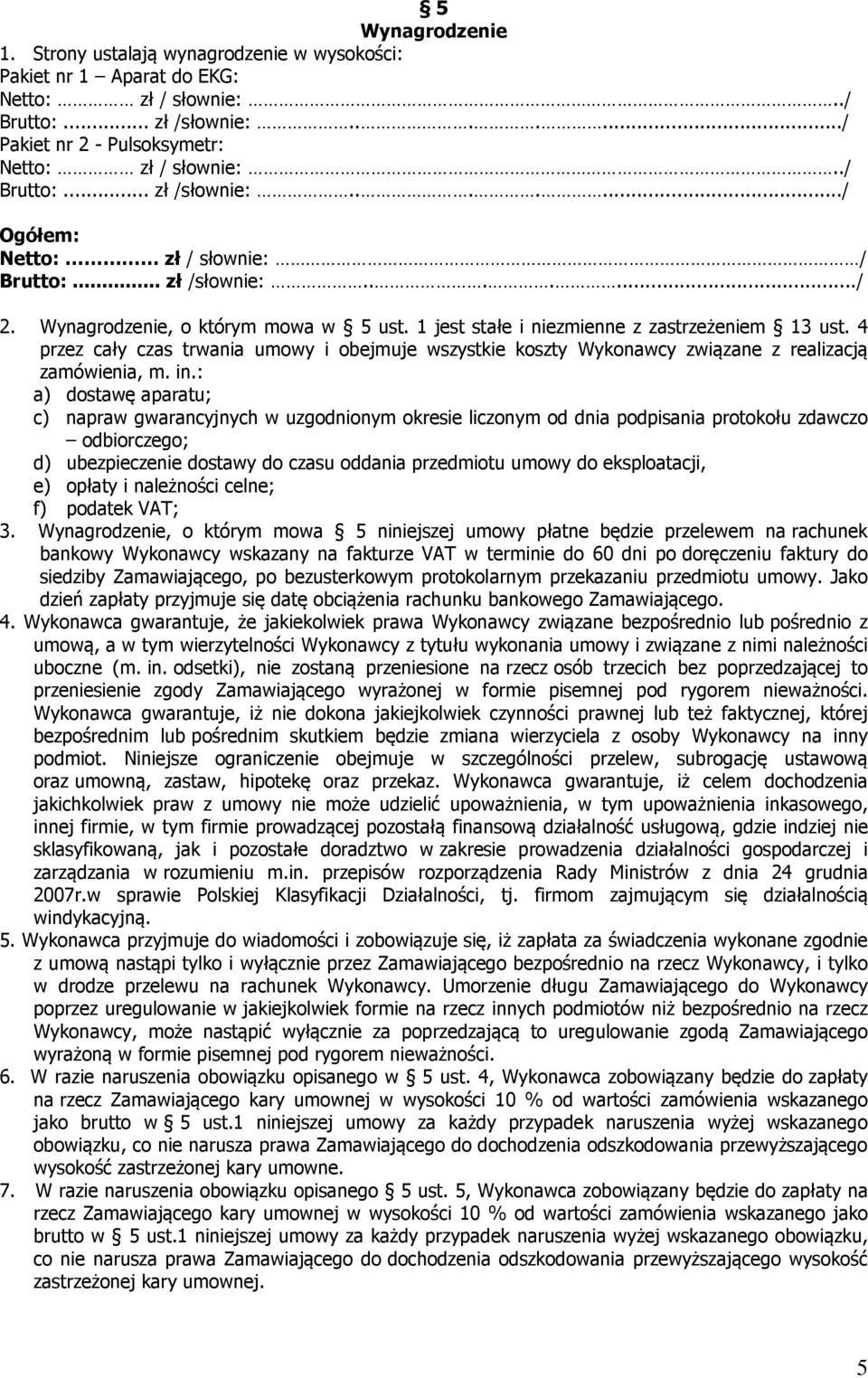 4 przez cały czas trwania umowy i obejmuje wszystkie koszty Wykonawcy związane z realizacją zamówienia, m. in.