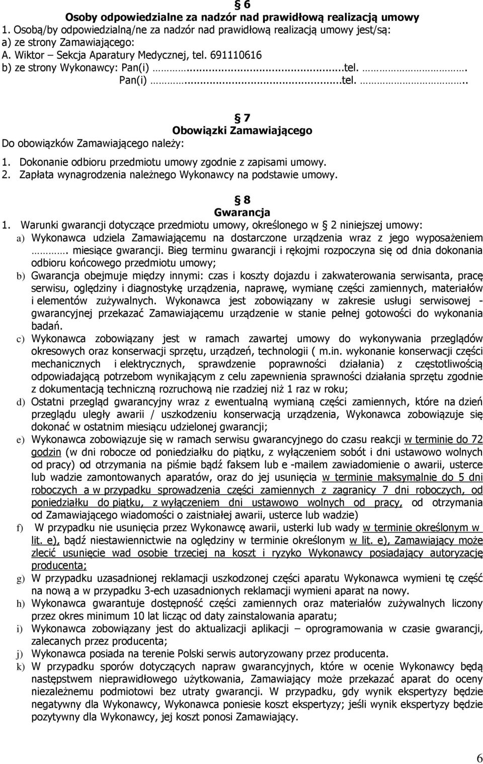 Dokonanie odbioru przedmiotu umowy zgodnie z zapisami umowy. 2. Zapłata wynagrodzenia należnego Wykonawcy na podstawie umowy. 8 Gwarancja 1.