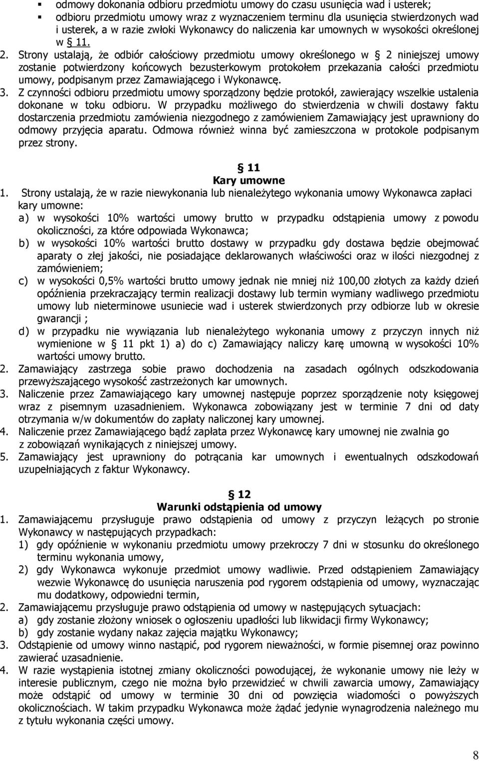Strony ustalają, że odbiór całościowy przedmiotu umowy określonego w 2 niniejszej umowy zostanie potwierdzony końcowych bezusterkowym protokołem przekazania całości przedmiotu umowy, podpisanym przez