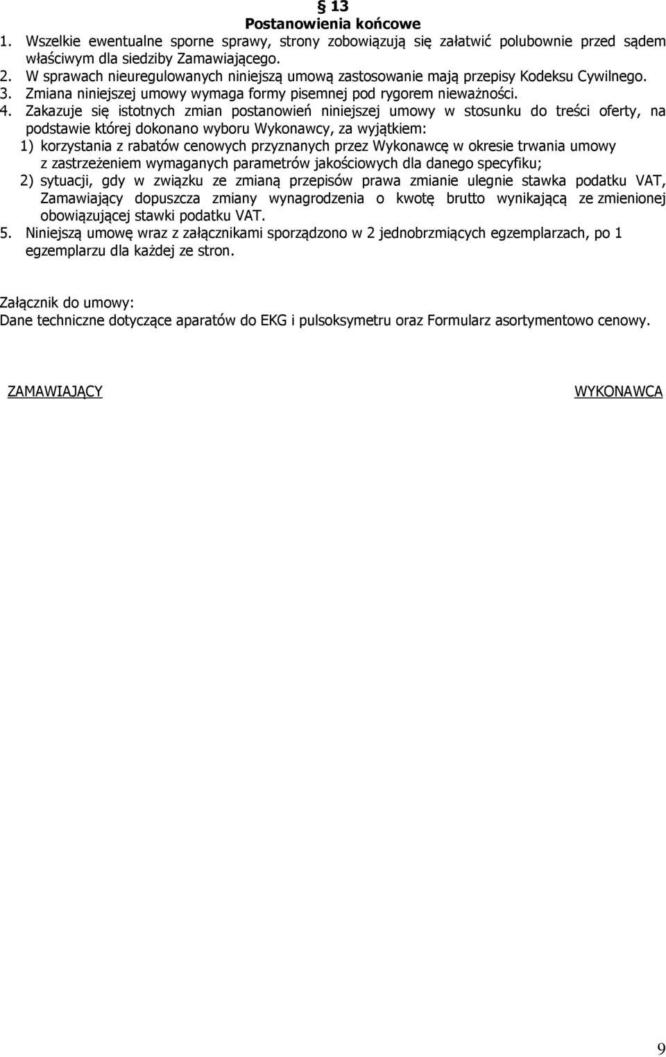 Zakazuje się istotnych zmian postanowień niniejszej umowy w stosunku do treści oferty, na podstawie której dokonano wyboru Wykonawcy, za wyjątkiem: 1) korzystania z rabatów cenowych przyznanych przez