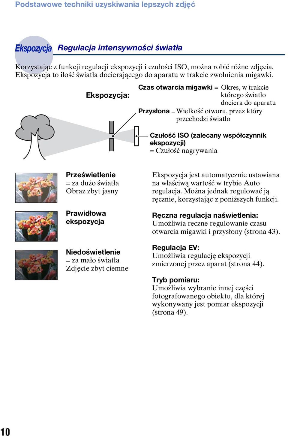 Ekspozycja: Czas otwarcia migawki = Okres, w trakcie którego światło dociera do aparatu Przysłona = Wielkość otworu, przez który przechodzi światło Czułość ISO (zalecany współczynnik ekspozycji) =