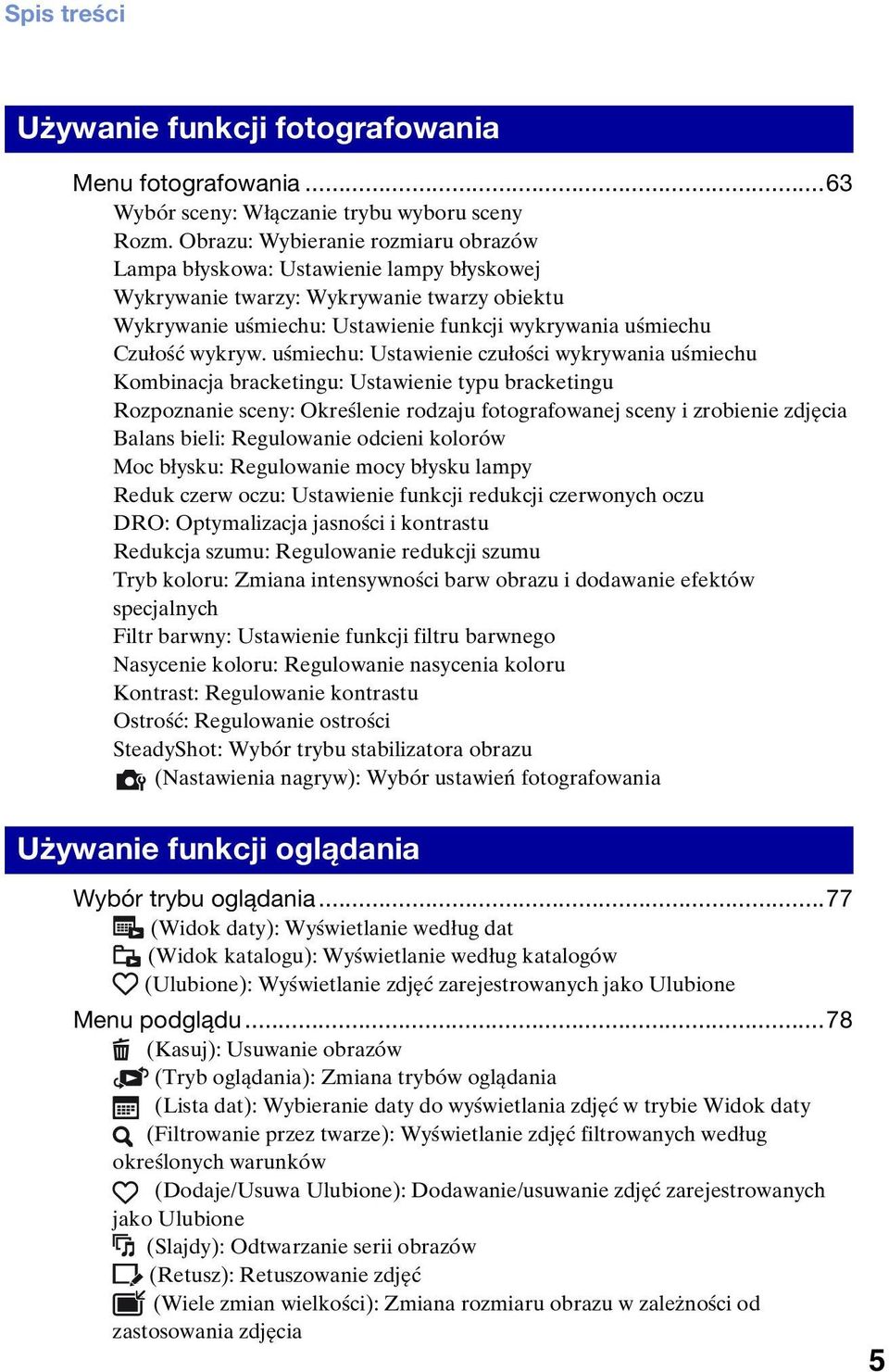 uśmiechu: Ustawienie czułości wykrywania uśmiechu Kombinacja bracketingu: Ustawienie typu bracketingu Rozpoznanie sceny: Określenie rodzaju fotografowanej sceny i zrobienie zdjęcia Balans bieli: