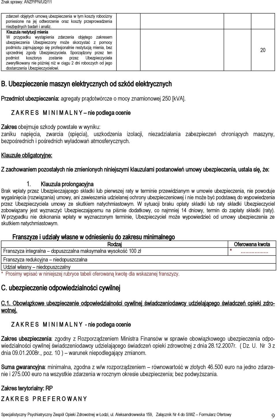 uprzedniej zgody Ubezpieczyciela. Sporządzony przez ten podmiot kosztorys zostanie przez Ubezpieczyciela zweryfikowany nie później niż w ciągu 2 dni roboczych od jego dostarczenia Ubezpieczycielowi.