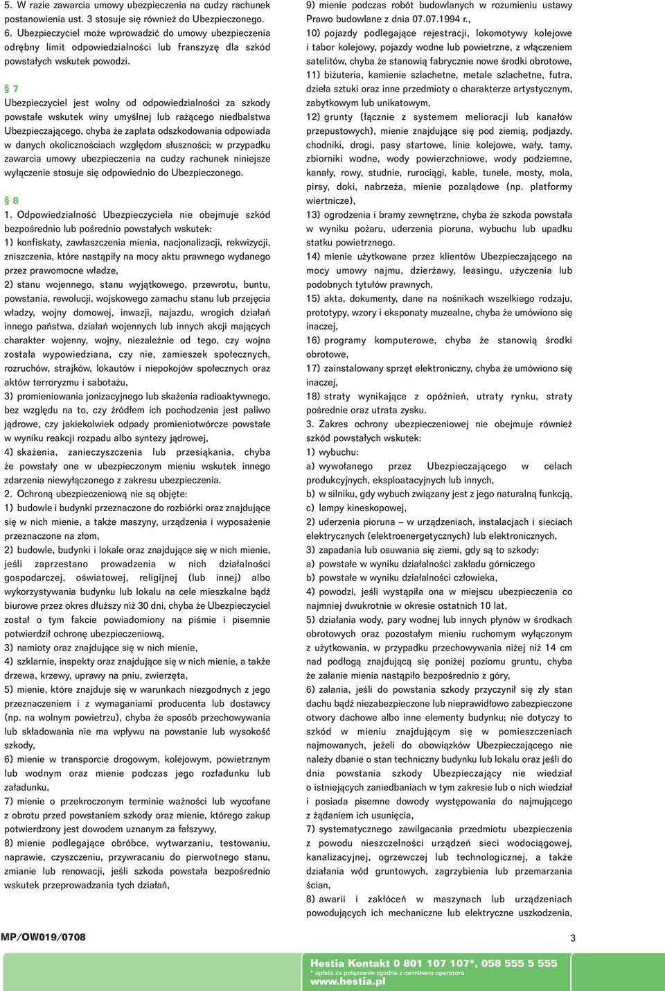 7 Ubezpieczyciel jest wolny od odpowiedzialnoêci za szkody powsta e wskutek winy umyêlnej lub ra àcego niedbalstwa Ubezpieczajàcego, chyba e zap ata odszkodowania odpowiada w danych okolicznoêciach