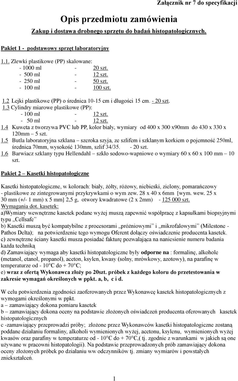 - 50 ml - 12 szt. 1.4 Kuweta z tworzywa PVC lub PP, kolor biały, wymiary od 400 x 300 x90mm do 430 x 330 x 120mm 5 szt. 1.5 Butla laboratoryjna szklana szeroka szyja, ze szlifem i szklanym korkiem o pojemność 250ml, średnica 70mm, wysokość 130mm, szlif 34/35.