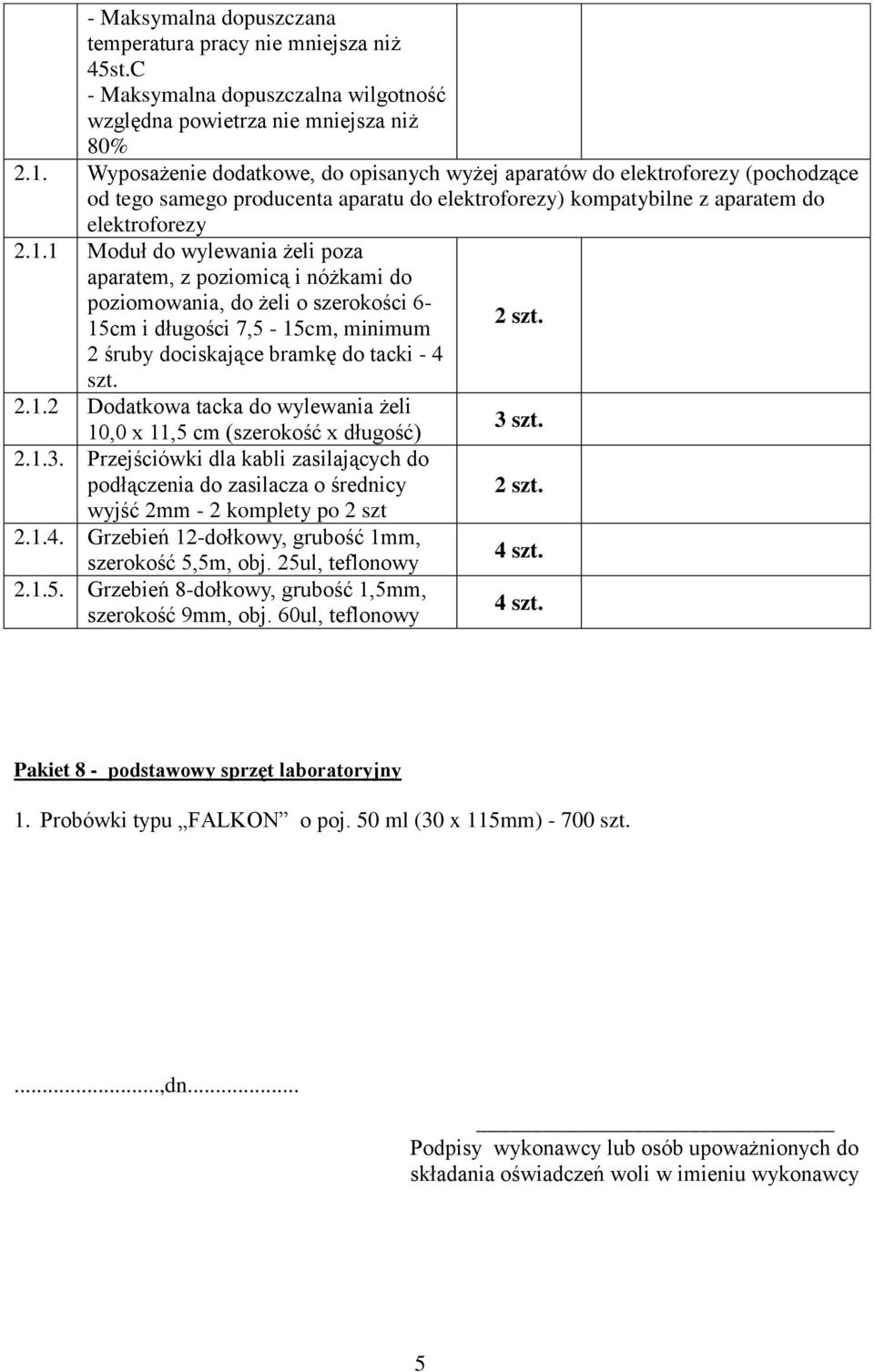 1 Moduł do wylewania żeli poza aparatem, z poziomicą i nóżkami do poziomowania, do żeli o szerokości 6-2 szt. 15cm i długości 7,5-15cm, minimum 2 śruby dociskające bramkę do tacki - 4 szt. 2.1.2 Dodatkowa tacka do wylewania żeli 3 szt.