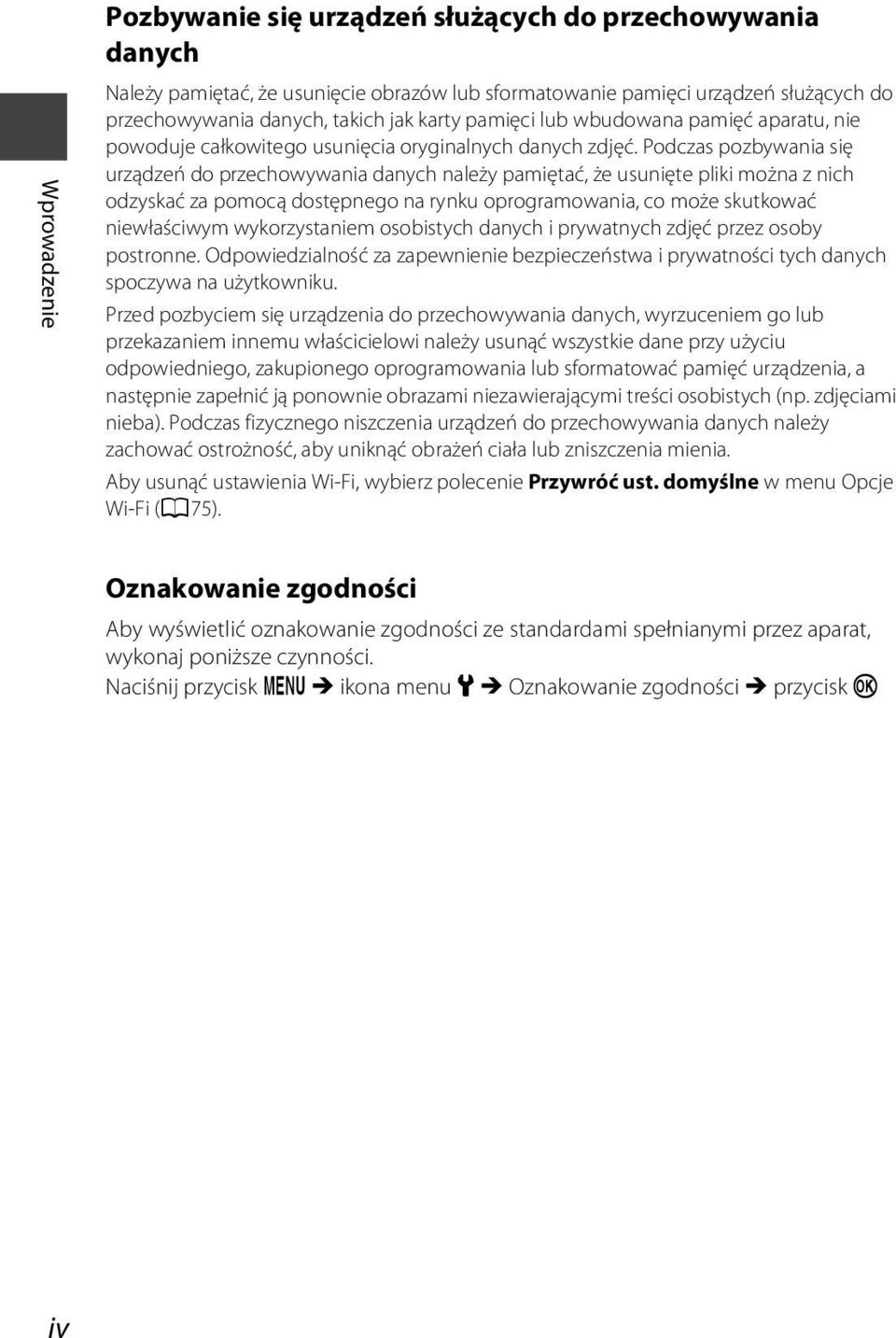 Podczas pozbywania się urządzeń do przechowywania danych należy pamiętać, że usunięte pliki można z nich odzyskać za pomocą dostępnego na rynku oprogramowania, co może skutkować niewłaściwym
