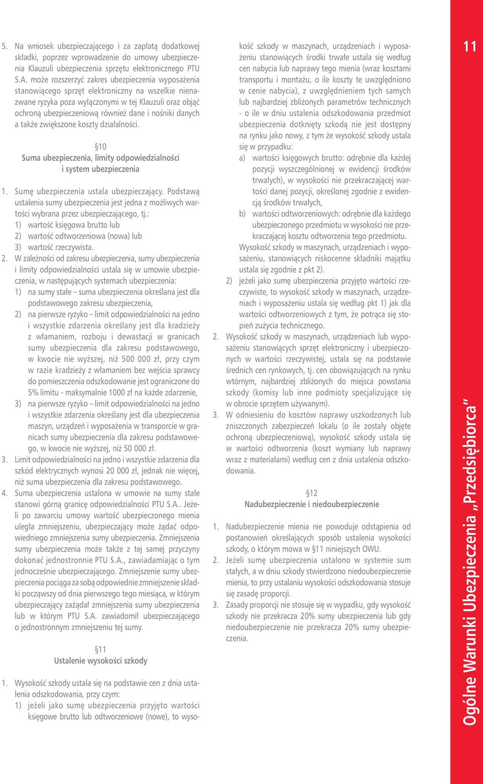 nośniki danych a także zwiększone koszty działalności. 10 Suma ubezpieczenia, limity odpowiedzialności i system ubezpieczenia 1. Sumę ubezpieczenia ustala ubezpieczający.